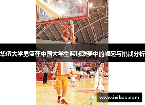 华侨大学男篮在中国大学生篮球联赛中的崛起与挑战分析